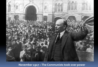 November 1917 –The Communists took over power
 