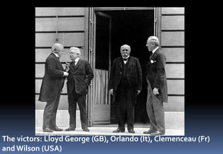 The victors: Lloyd George (GB), Orlando (It), Clemenceau (Fr)
and Wilson (USA)
 