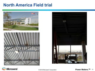 Power Matters.TM 15© 2016 Microsemi Corporation
North America Field trial
 
