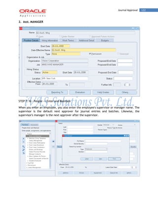 Journal Approval 122 
2. Asst. MANAGER 
STEP 7: N:- People -> Enter and Maintain 
When you enter an employee, you also enter the employee's supervisor or manager name. The supervisor is the default next approver for journal entries and batches. Likewise, the supervisor's manager is the next approver after the supervisor. 
 