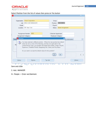 Journal Approval 126 
Select Position from the list of values then press on Yes button 
Save and close 
2. Asst. MANAGER 
N:- People -> Enter and Maintain 
 