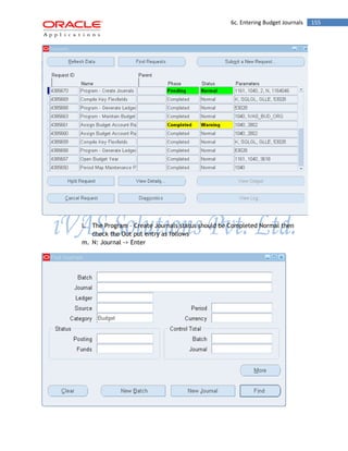 6c. Entering Budget Journals 155 
l. The Program – Create Journals status should be Completed Normal then check the Out put entry as follows 
m. N: Journal -> Enter 
 