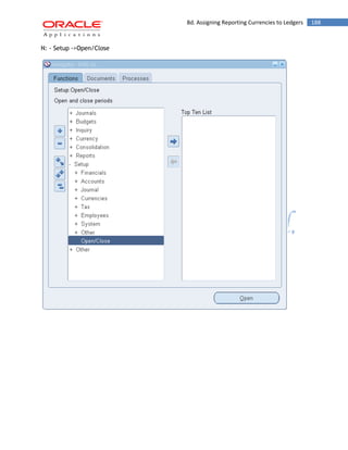 8d. Assigning Reporting Currencies to Ledgers 188 
N: - Setup ->Open/Close 
 