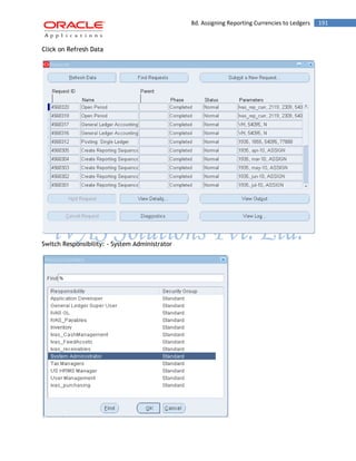 8d. Assigning Reporting Currencies to Ledgers 191 
Click on Refresh Data 
Switch Responsibility: - System Administrator 
 