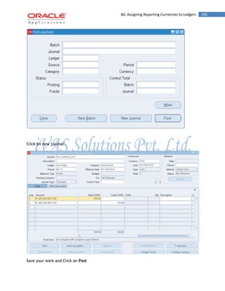 8d. Assigning Reporting Currencies to Ledgers 195 
Click on new journal 
Save your work and Click on Post  