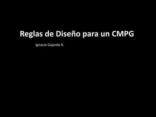 Reglas de Diseño para un CMPG Ignacio Gajardo R. 