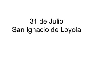 31 de Julio San Ignacio de Loyola 