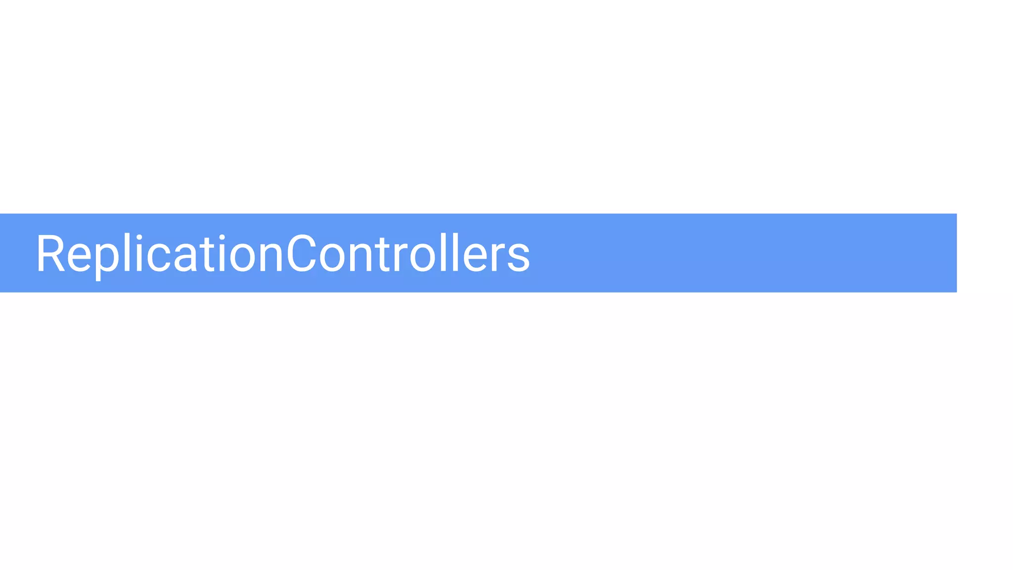 Google Cloud Platform
ReplicationControllers
 