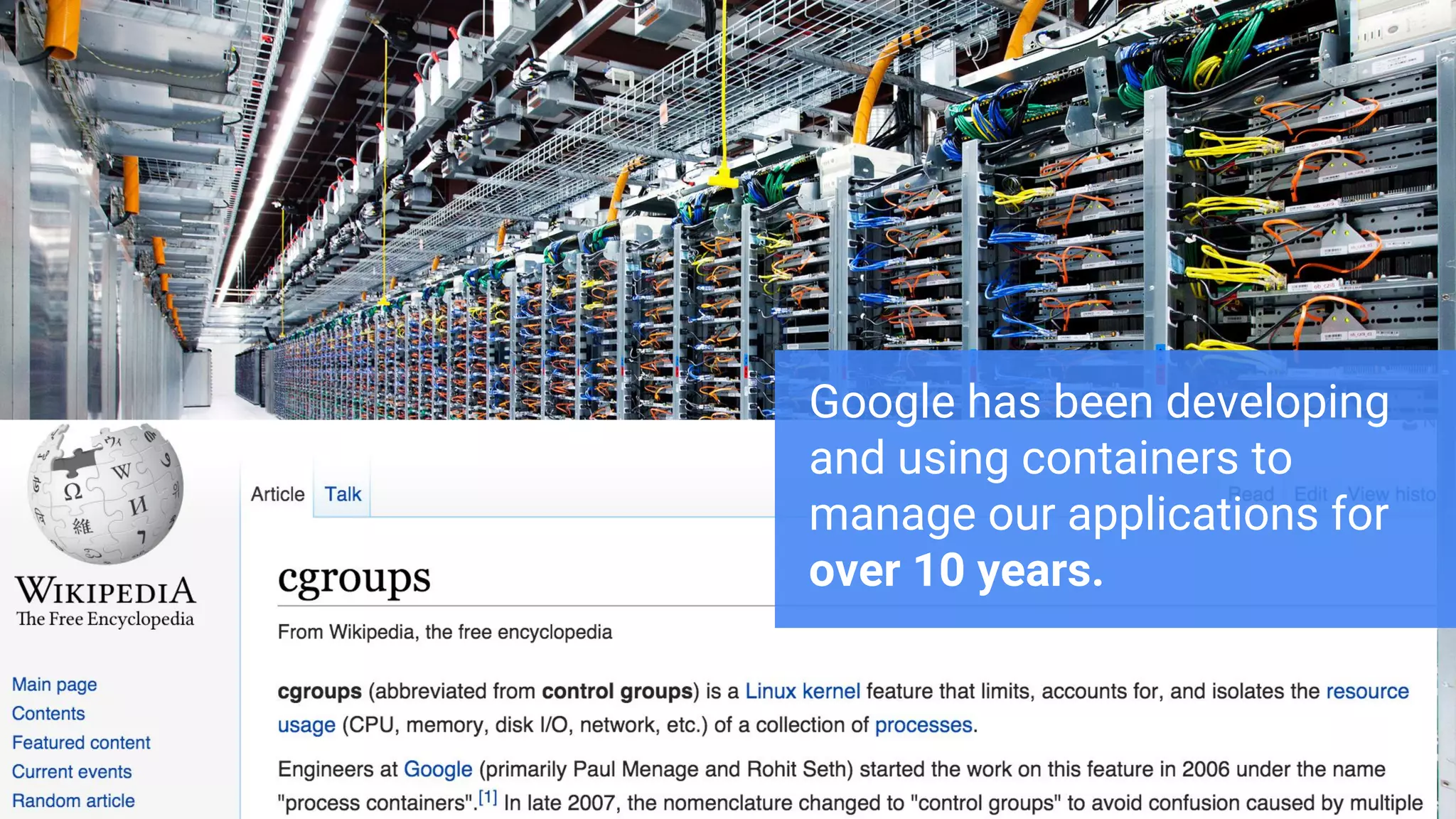 Google Cloud Platform
Images by Connie
Zhou
Google has been developing
and using containers to
manage our applications for
over 10 years.
 
