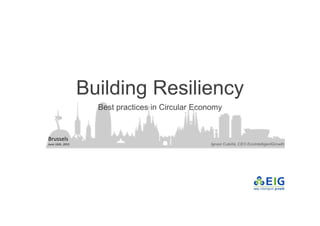 Building Resiliency
Best practices in Circular Economy
Ignasi Cubiñà, CEO EcoIntelligentGrowth
Brussels
June 16th, 2015
 