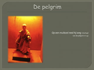 Op een muilezel reed hij weg (Verhaal
van de pelgrim nr 13)
 
