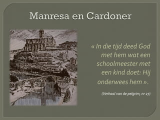 « In die tijd deed God
met hem wat een
schoolmeester met
een kind doet: Hij
onderwees hem ».
(Verhaal van de pelgrim, nr 27)
 