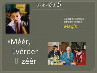 •Méér,
vérder
 zéér
Troost als kompas
Uitkomst is open
Magis
 