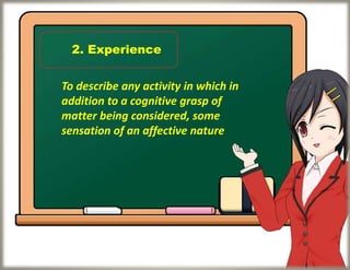 2. Experience
To describe any activity in which in
addition to a cognitive grasp of
matter being considered, some
sensation of an affective nature
 
