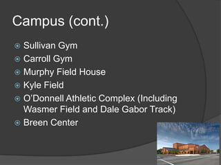 Campus (cont.)Sullivan GymCarroll GymMurphy Field HouseKyle FieldO’Donnell Athletic Complex (Including Wasmer Field and Dale Gabor Track)Breen Center