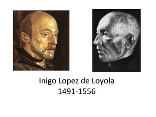 Inigo Lopez de Loyola 1491-1556 