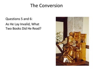 The Conversion Questions 5 and 6: As He Lay Invalid, What Two Books Did He Read? 