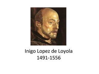 Inigo Lopez de Loyola 1491-1556 