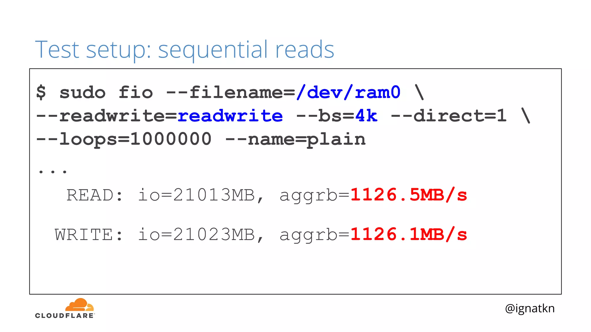 @ignatkn
Test setup: sequential reads
$ sudo fio --filename=/dev/ram0 
--readwrite=readwrite --bs=4k --direct=1 
--loops=1000000 --name=plain
...
READ: io=21013MB, aggrb=1126.5MB/s
WRITE: io=21023MB, aggrb=1126.1MB/s
 