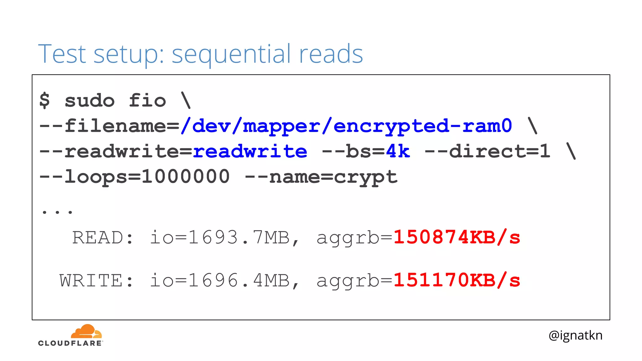 @ignatkn
Test setup: sequential reads
$ sudo fio 
--filename=/dev/mapper/encrypted-ram0 
--readwrite=readwrite --bs=4k --direct=1 
--loops=1000000 --name=crypt
...
READ: io=1693.7MB, aggrb=150874KB/s
WRITE: io=1696.4MB, aggrb=151170KB/s
 