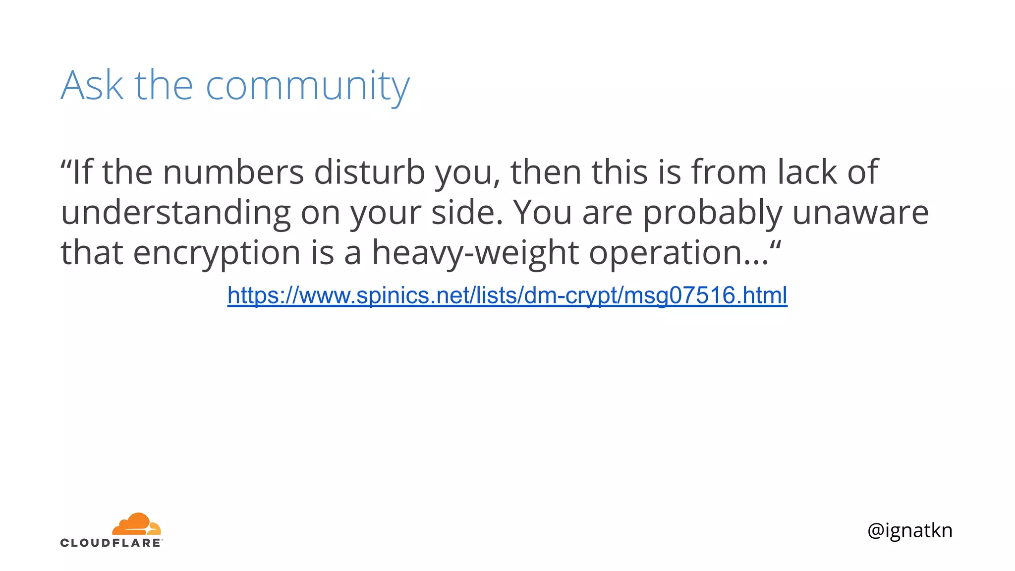 @ignatkn
Ask the community
“If the numbers disturb you, then this is from lack of
understanding on your side. You are probably unaware
that encryption is a heavy-weight operation...“
https://www.spinics.net/lists/dm-crypt/msg07516.html
 
