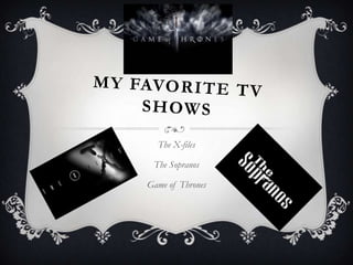 My Favorite TV Shows The X-files The Sopranos Game of Thrones 