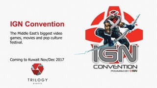 IGN Convention
The Middle East’s biggest video
games, movies and pop culture
festival.
Coming to Kuwait Nov/Dec 2017
 