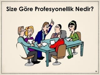 Size Göre Profesyonellik Nedir?
10
 