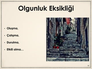Olgunluk Eksikliği
• Oluşma,
• Çatışma,
• Durulma,
• Etkili olma…
11
 