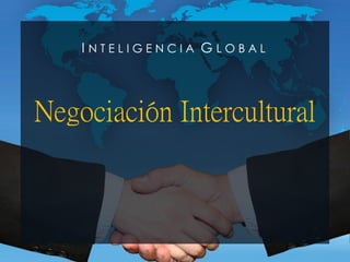 INTELIGENCIA GLOBAL



Negociación Intercultural
 