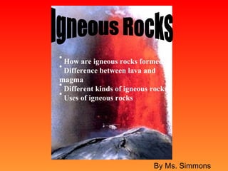 By Ms. Simmons Igneous Rocks ,[object Object],[object Object],[object Object],[object Object]