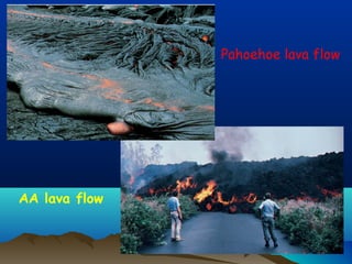 Pahoehoe lava flow
AA lava flow
 