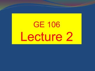 GE 106 
Lecture 2 
 