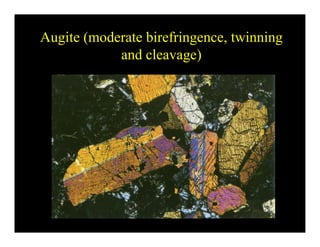 Augite (moderate birefringence, twinning
and cleavage)
 