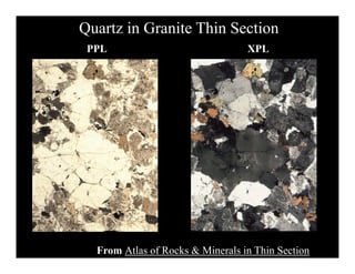 Quartz in Granite Thin Section
PPL XPLPPL XPL
From Atlas of Rocks & Minerals in Thin Section
 