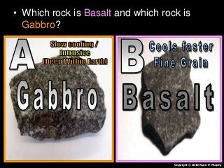 • Which rock is Basalt and which rock is
Gabbro?
Copyright © 2010 Ryan P. Murphy
 