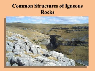Common Structures of Igneous
Rocks

 