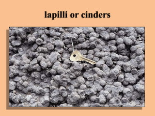 lapilli or cinders

 