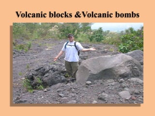 Volcanic blocks &Volcanic bombs

 