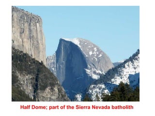 Half Dome; part of the Sierra Nevada batholith
 