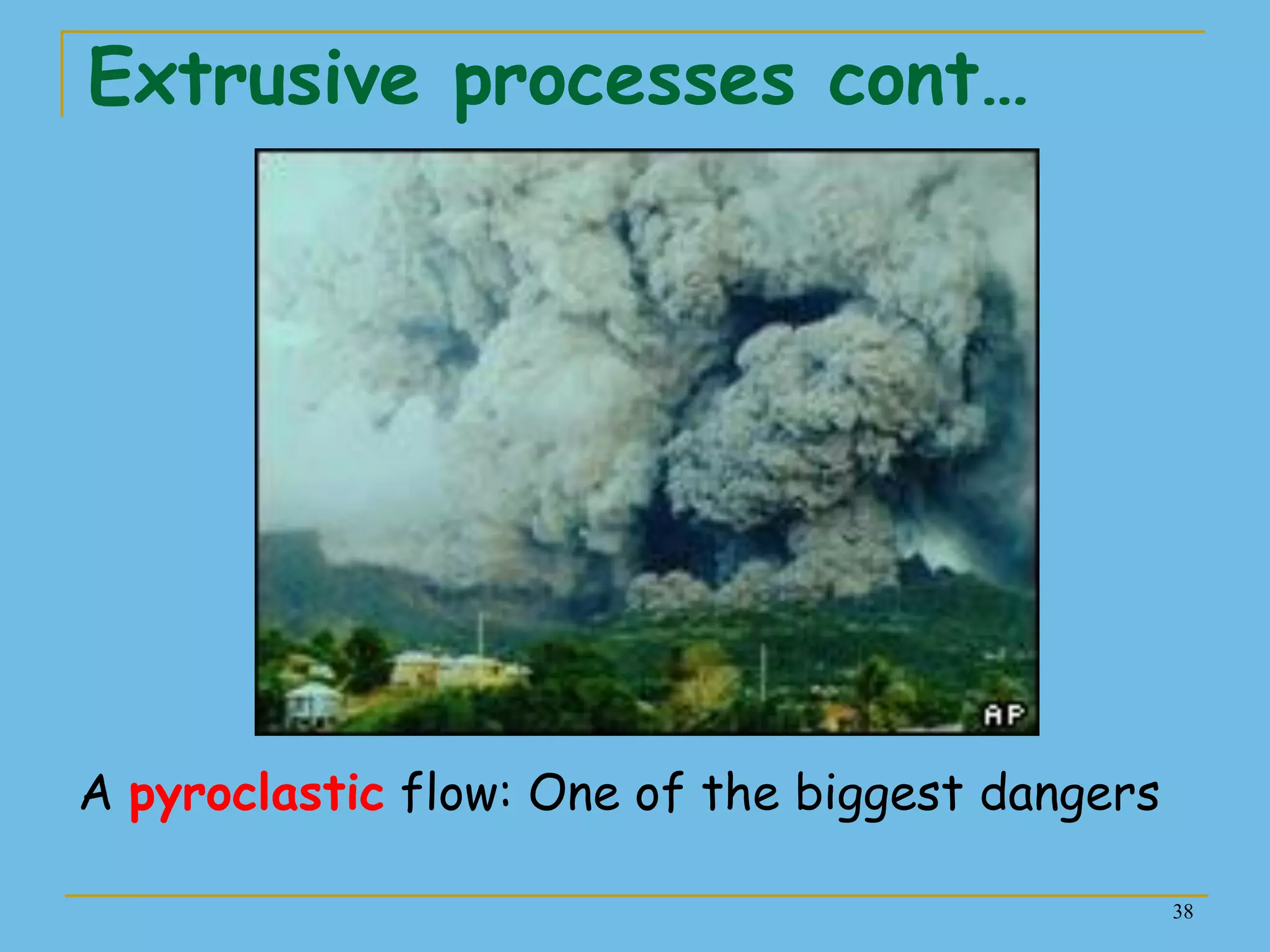 38
A pyroclastic flow: One of the biggest dangers
Extrusive processes cont…
 