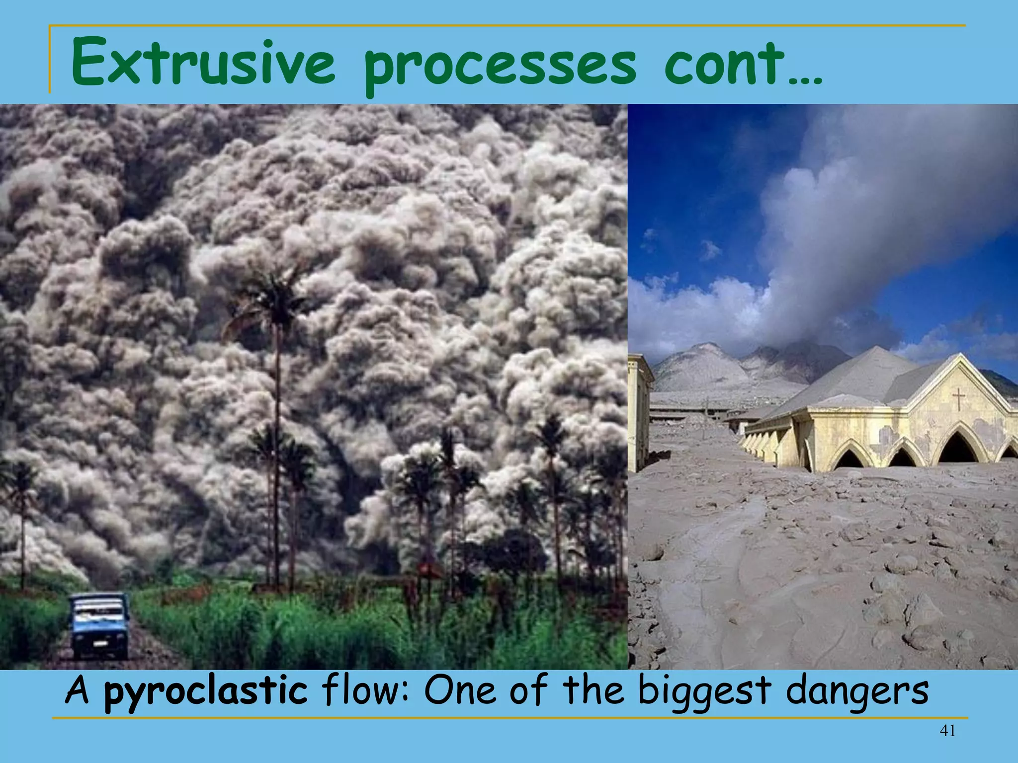 41
A pyroclastic flow: One of the biggest dangers
Extrusive processes cont…
 