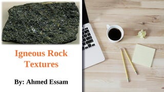 Igneous Rock
Textures
By: Ahmed Essam
 