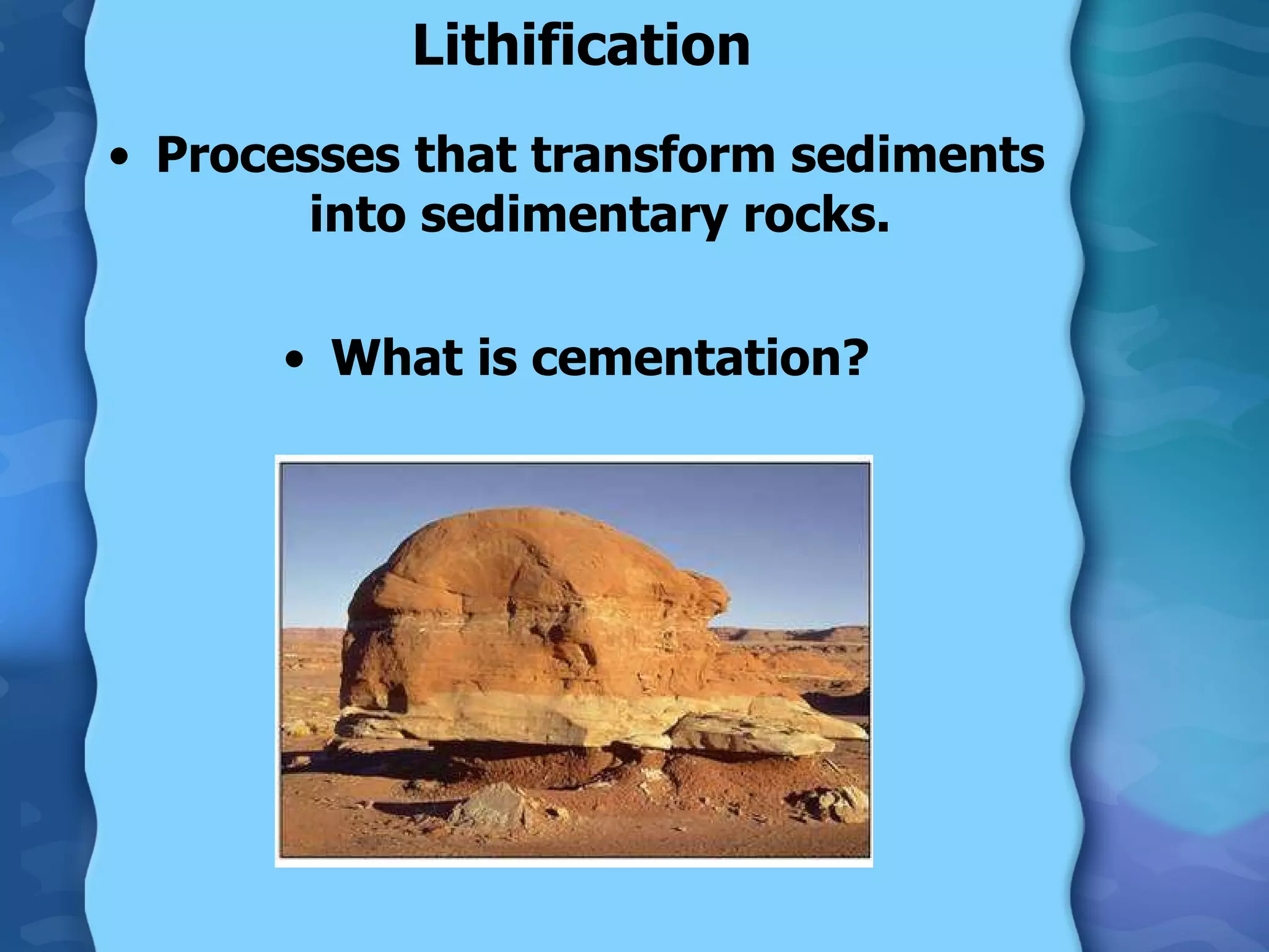 Lithification Processes that transform sediments into sedimentary rocks. What is cementation? 