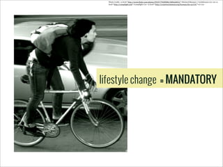Photo	
  Credit:	
  <a	
  href="http://www.5lickr.com/photos/99247795@N00/300626853/">Richard	
  Masoner	
  /	
  Cyclelicious</a>	
  via	
  <a	
  
href="http://comp5ight.com">Comp5ight</a>	
  <a	
  href="http://creativecommons.org/licenses/by-­‐sa/2.0/">cc</a>

lifestyle change = MANDATORY

 