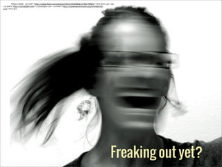 !
Photo Credit: <a href="http://www.flickr.com/photos/29333334@N06/3796279865/">Evil Erin</a> via
<a href="http://compfight.com">Compfight</a> <a href="http://creativecommons.org/licenses/by/
2.0/">cc</a>

Freaking out yet?

 