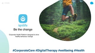 PITCH DECK
Be the change
Corporate Health Platform designed to drive
healthy behaviour change
1
#CorporateCare #DigitalTherapy #wellbeing #Health
 