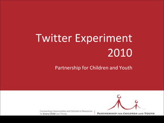 Twitter Experiment 2010 Partnership for Children and Youth 