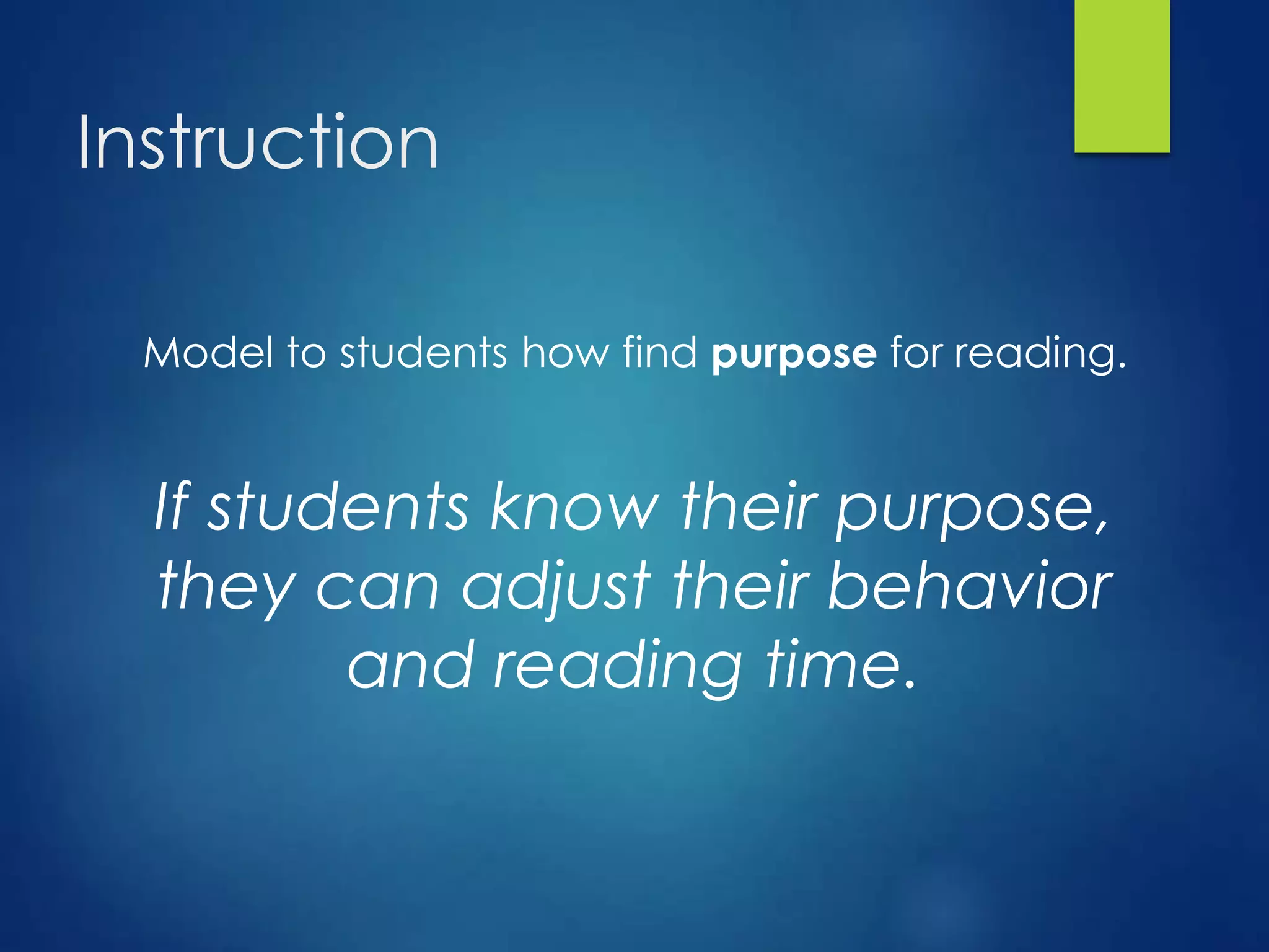 Instruction
Model to students how find purpose for reading.
If students know their purpose,
they can adjust their behavior
and reading time.
 