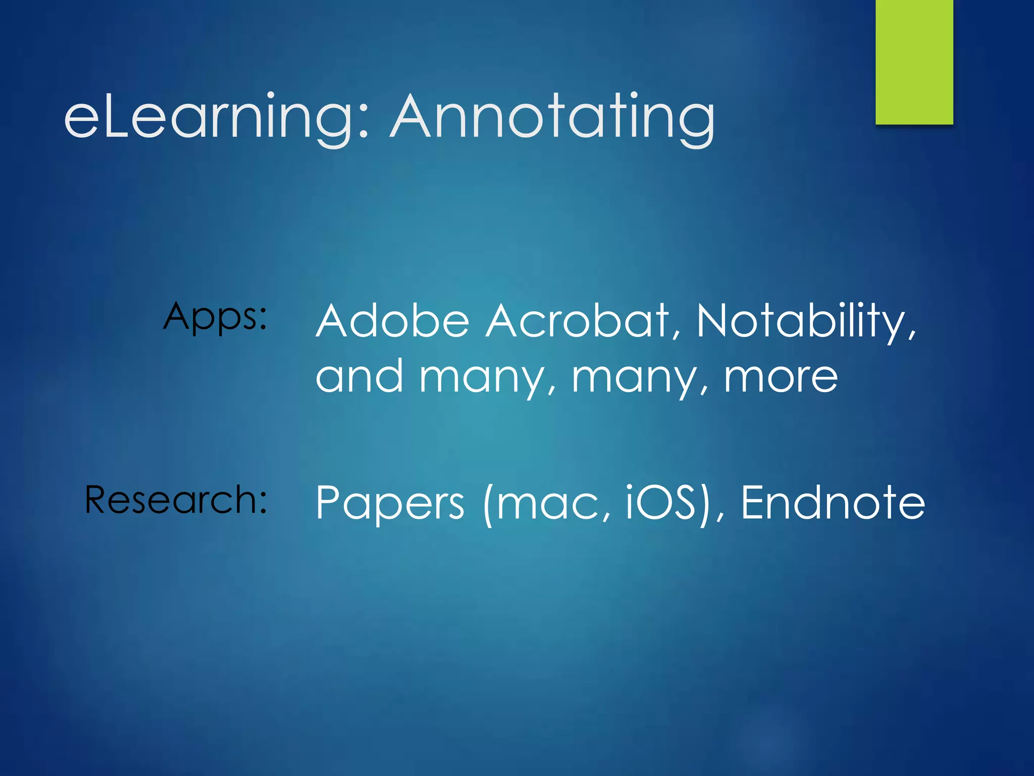 eLearning: Annotating
Apps:
Research:
Adobe Acrobat, Notability,
and many, many, more
Papers (mac, iOS), Endnote
 